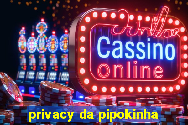 privacy da pipokinha